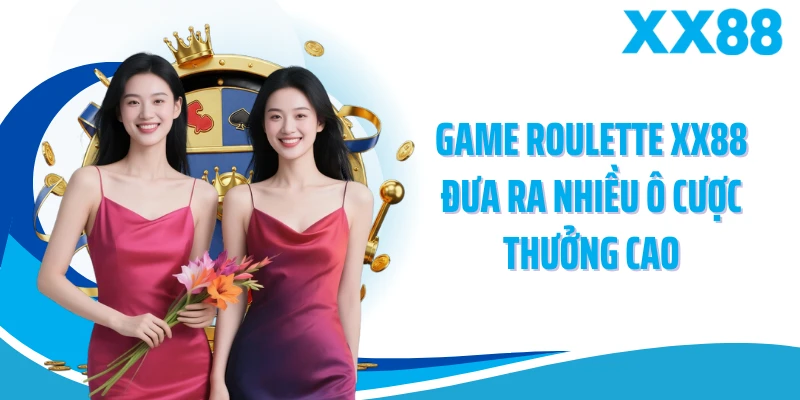 Game Roulette XX88 đưa ra nhiều ô cược thưởng cao