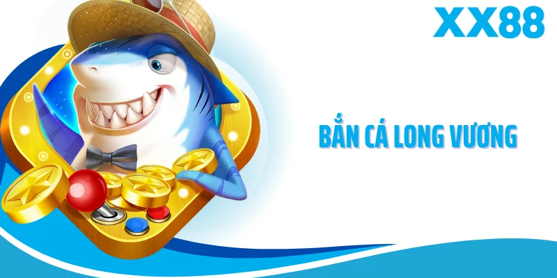 Bắn Cá Long Vương XX88 - Chinh Phục Đại Dương Huyền Bí