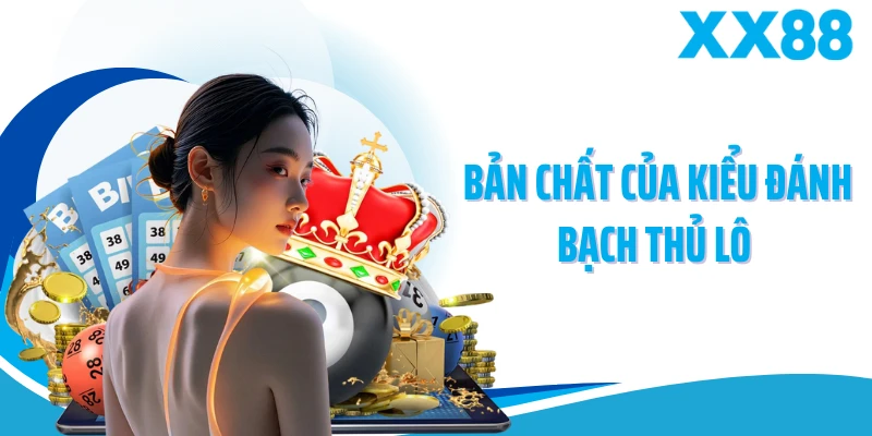 Bản chất của kiểu đánh bạch thủ lô 