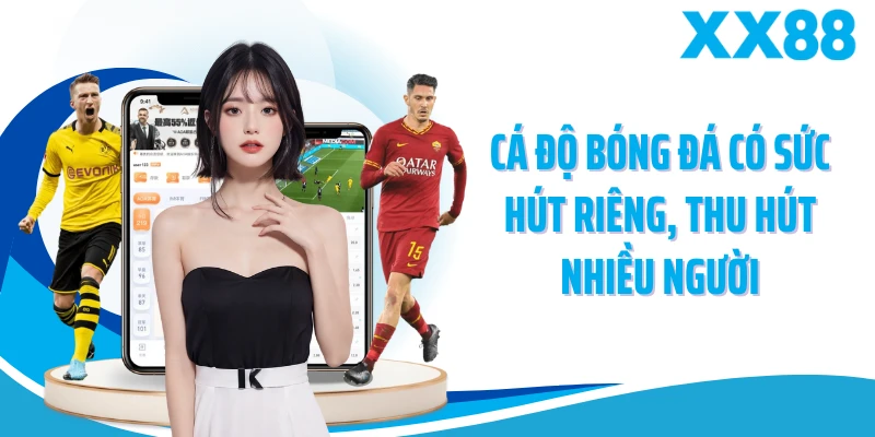 Cá độ bóng đá có sức hút riêng, thu hút nhiều người