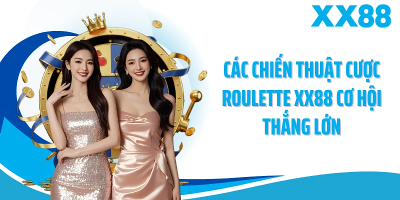 Các chiến thuật cược Roulette XX88 cơ hội thắng lớn