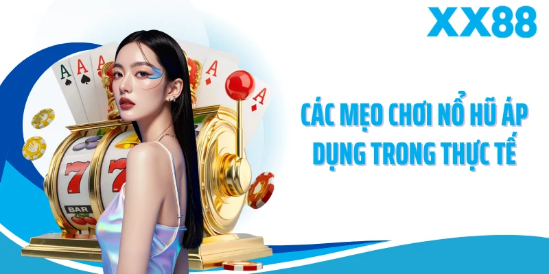 Các mẹo chơi nổ hũ áp dụng trong thực tế