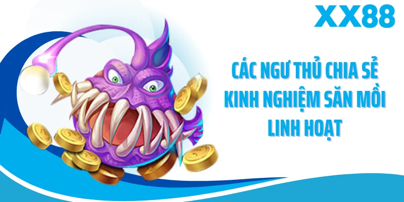 Các ngư thủ chia sẻ kinh nghiệm săn mồi linh hoạt