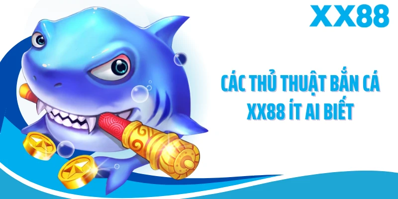 Các thủ thuật bắn cá XX88 ít ai biết