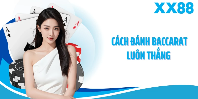 Cách Đánh Baccarat Luôn Thắng Với Chiến Thuật Hiệu Quả
