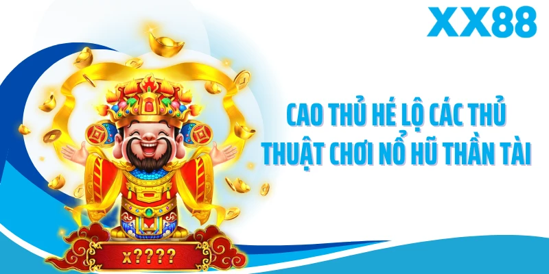 Cao thủ hé lộ các thủ thuật chơi nổ hũ thần tài