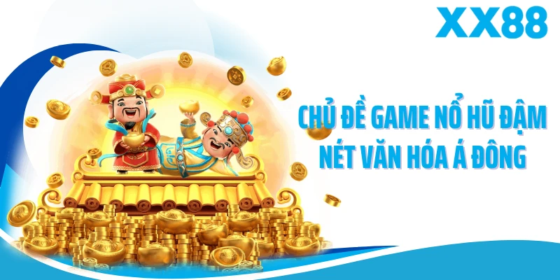 Chủ đề game nổ hũ đậm nét văn hóa Á Đông