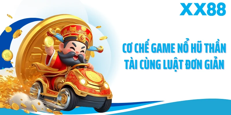 Cơ chế game nổ hũ thần tài cùng luật đơn giản