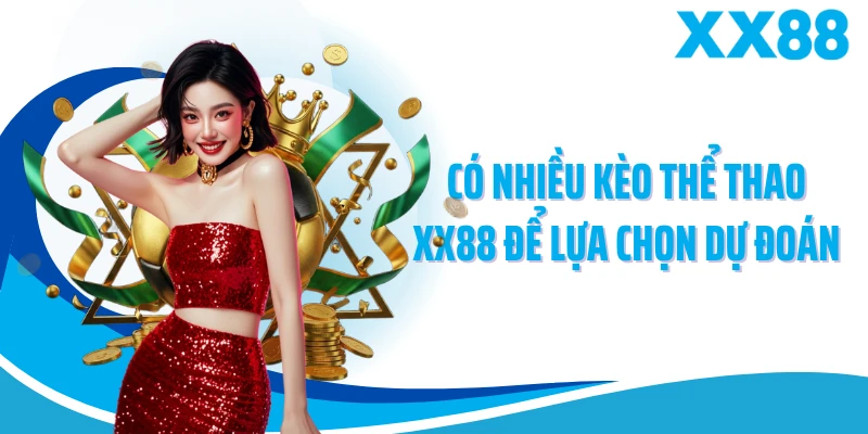 Có nhiều kèo thể thao XX88 để lựa chọn dự đoán