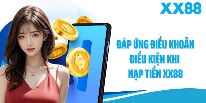 Đáp ứng điều khoản điều kiện khi nạp tiền XX88