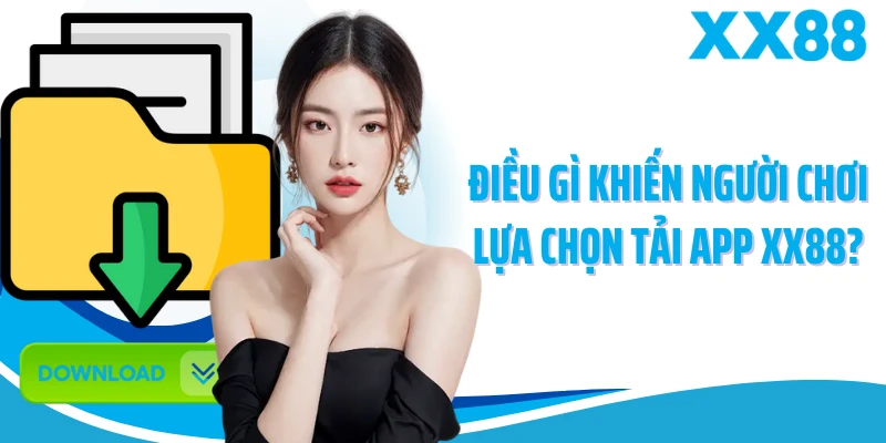 Điều gì khiến người chơi lựa chọn tải app XX88?