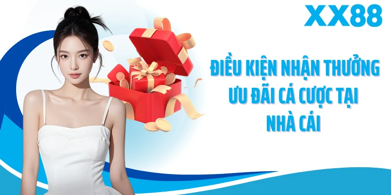 Điều kiện nhận thưởng ưu đãi cá cược tại nhà cái 