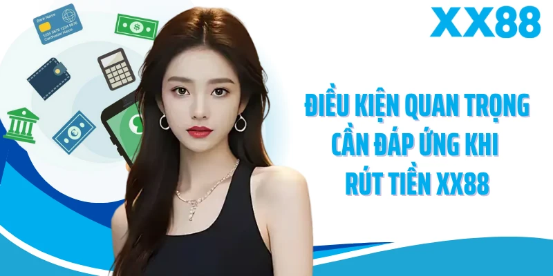 Điều kiện quan trọng cần đáp ứng khi rút tiền XX88