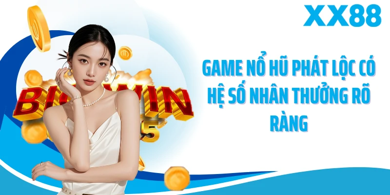 Game nổ hũ phát lộc có hệ số nhân thưởng rõ ràng