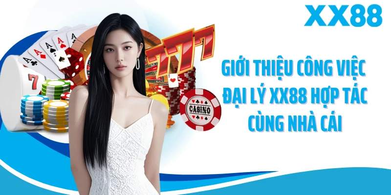 Giới thiệu công việc đại lý XX88 hợp tác cùng nhà cái