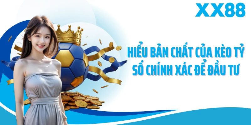 Hiểu bản chất của kèo tỷ số chính xác để đầu tư