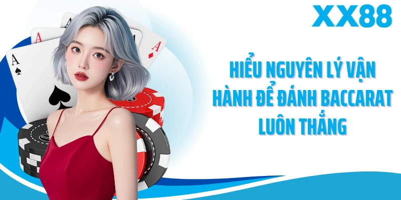 Hiểu nguyên lý vận hành để đánh baccarat luôn thắng