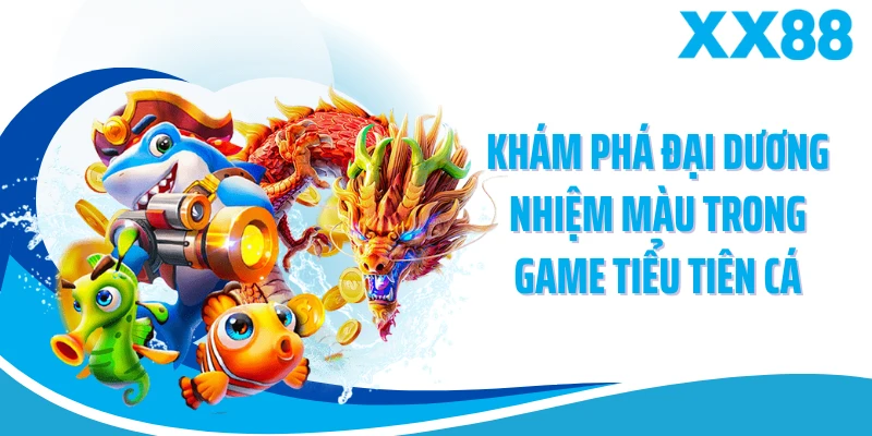 Khám phá đại dương nhiệm màu trong game Tiểu Tiên Cá