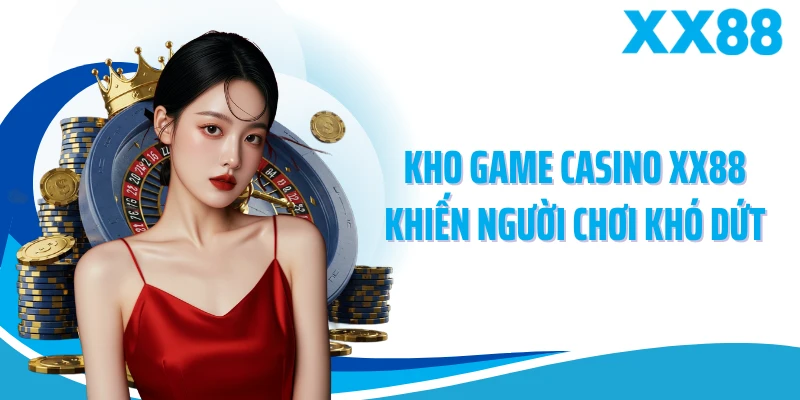 Kho game casino XX88 khiến người chơi khó dứt