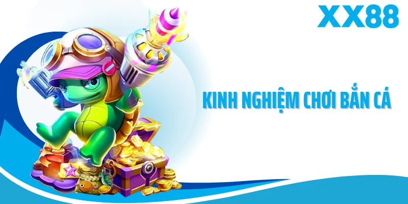 Kinh Nghiệm Chơi Bắn Cá XX88 - Bí Quyết Thực Chiến Hiệu Quả