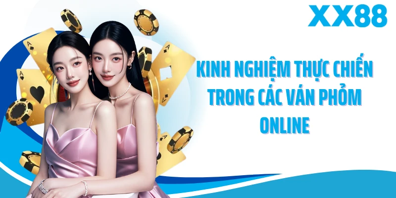 Kinh nghiệm thực chiến trong các ván phỏm online
