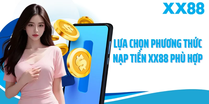 Lựa chọn phương thức nạp tiền XX88 phù hợp