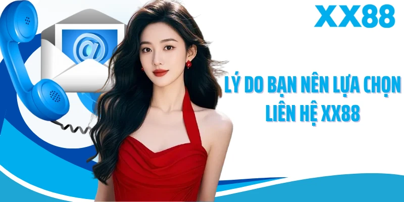 Lý do bạn nên lựa chọn liên hệ XX88