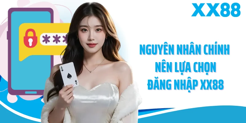 Nguyên nhân chính nên lựa chọn đăng nhập XX88