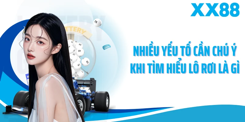 Nhiều yếu tố cần chú ý khi tìm hiểu lô rơi là gì