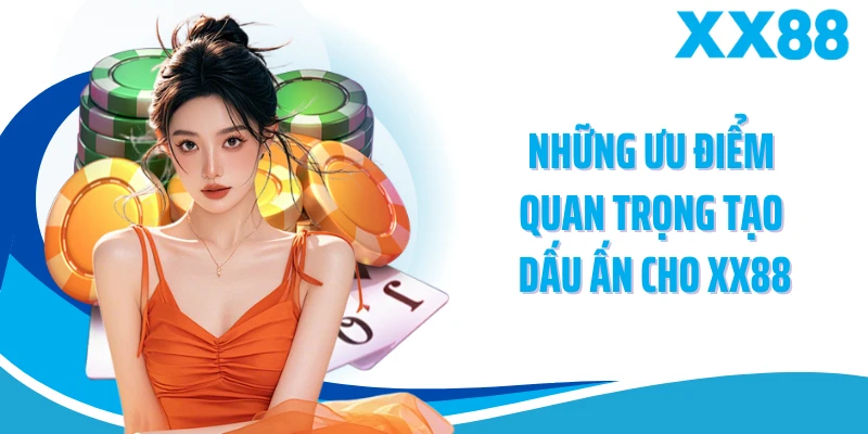 Những ưu điểm quan trọng tạo dấu ấn cho XX88