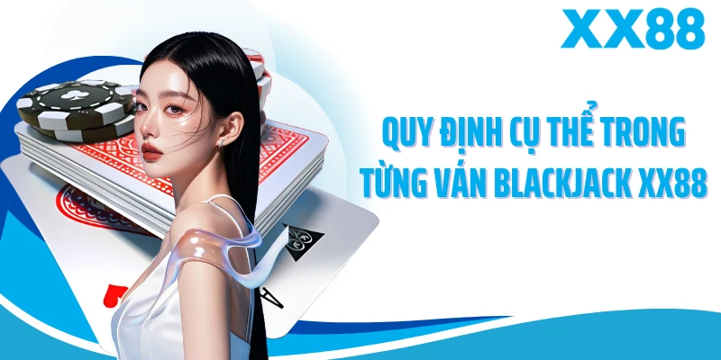 Quy định cụ thể trong từng ván blackjack XX88