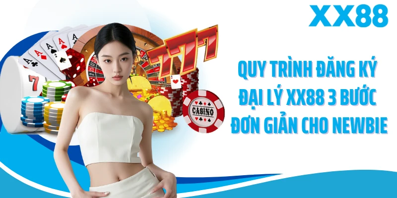 Quy trình đăng ký đại lý XX88 3 bước đơn giản cho newbie