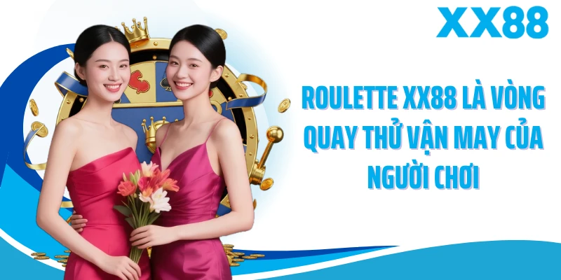 Roulette XX88 là vòng quay thử vận may của người chơi