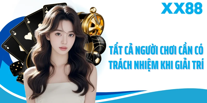 Tất cả người chơi cần có trách nhiệm khi giải trí