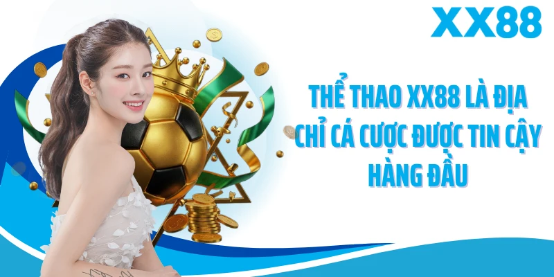 Thể thao XX88 là địa chỉ cá cược được tin cậy hàng đầu