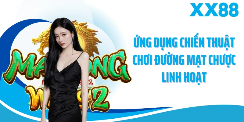 Ứng dụng chiến thuật chơi đường mạt chược linh hoạt